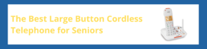 Best Large Button Cordless Telephone for Seniors